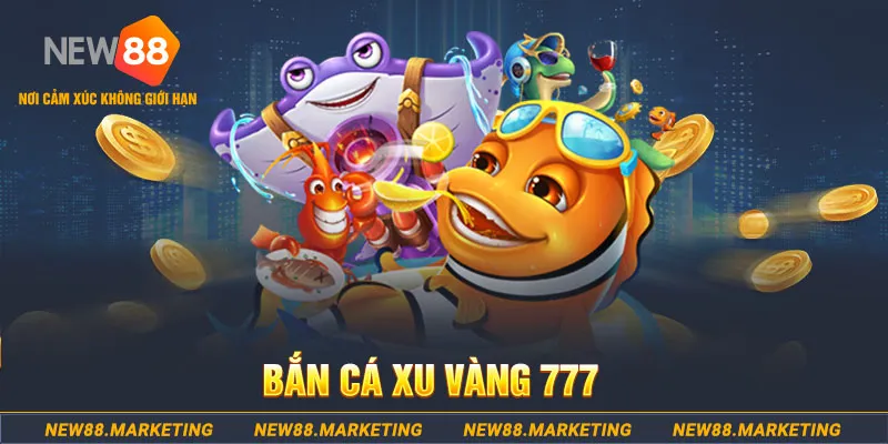 Bắn Cá Xu Vàng 777 - Giải Trí Cực Đã, Kiếm Tiền Cực phê  4 Bắn Cá Xu Vàng 777